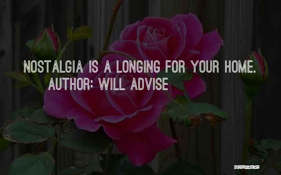 Will Advise Quotes: Nostalgia Is A Longing For Your Home.