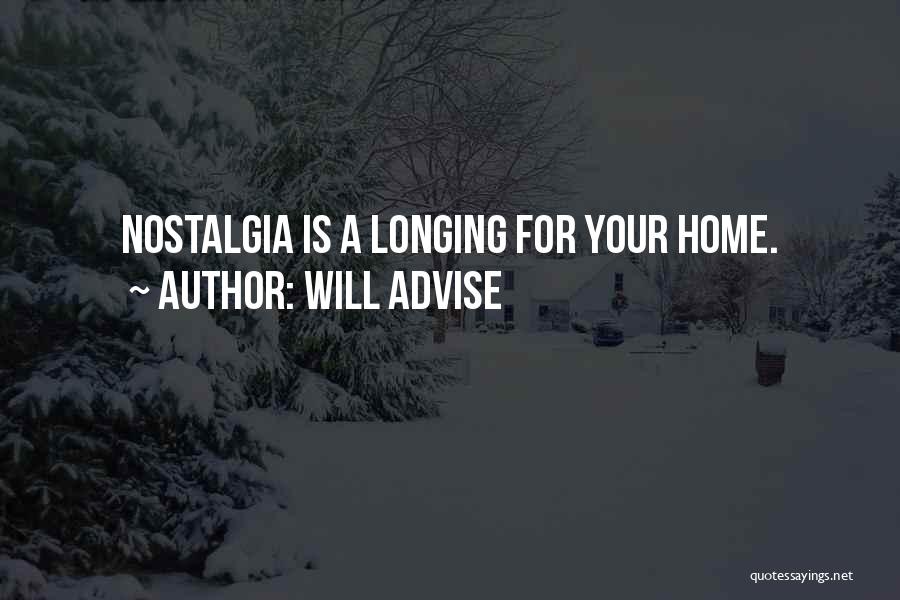 Will Advise Quotes: Nostalgia Is A Longing For Your Home.