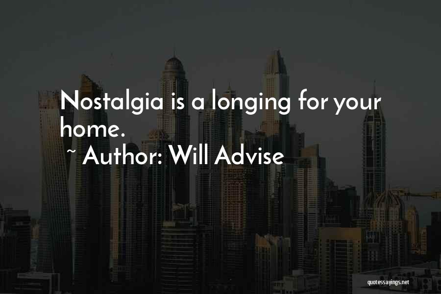 Will Advise Quotes: Nostalgia Is A Longing For Your Home.