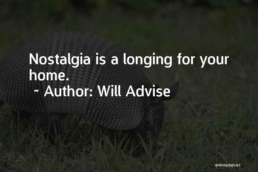 Will Advise Quotes: Nostalgia Is A Longing For Your Home.