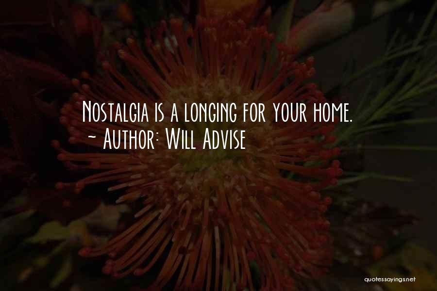 Will Advise Quotes: Nostalgia Is A Longing For Your Home.