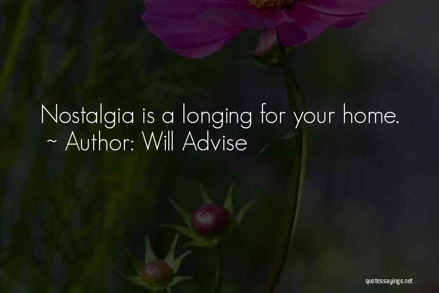 Will Advise Quotes: Nostalgia Is A Longing For Your Home.