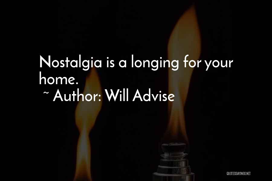 Will Advise Quotes: Nostalgia Is A Longing For Your Home.