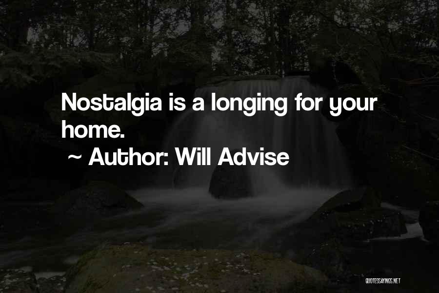 Will Advise Quotes: Nostalgia Is A Longing For Your Home.