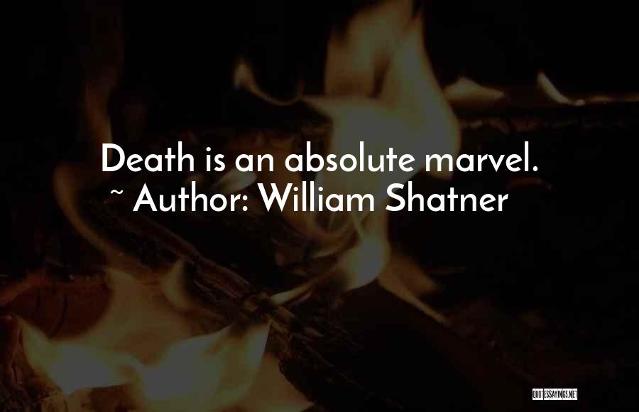 William Shatner Quotes: Death Is An Absolute Marvel.