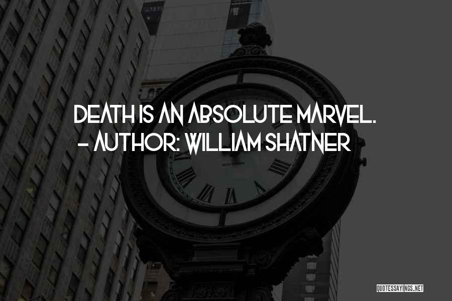 William Shatner Quotes: Death Is An Absolute Marvel.