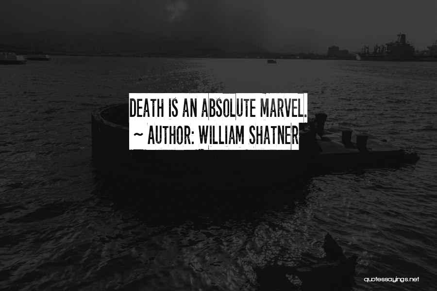 William Shatner Quotes: Death Is An Absolute Marvel.