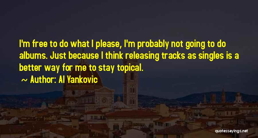 Al Yankovic Quotes: I'm Free To Do What I Please, I'm Probably Not Going To Do Albums. Just Because I Think Releasing Tracks