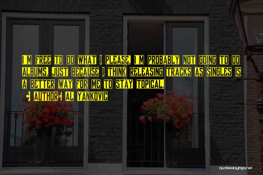 Al Yankovic Quotes: I'm Free To Do What I Please, I'm Probably Not Going To Do Albums. Just Because I Think Releasing Tracks