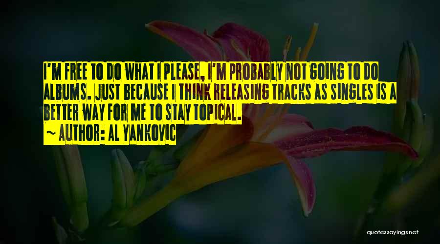 Al Yankovic Quotes: I'm Free To Do What I Please, I'm Probably Not Going To Do Albums. Just Because I Think Releasing Tracks