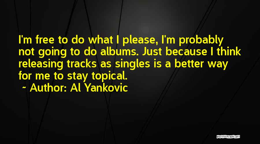 Al Yankovic Quotes: I'm Free To Do What I Please, I'm Probably Not Going To Do Albums. Just Because I Think Releasing Tracks