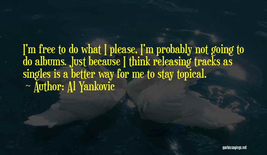 Al Yankovic Quotes: I'm Free To Do What I Please, I'm Probably Not Going To Do Albums. Just Because I Think Releasing Tracks