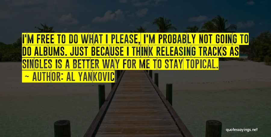 Al Yankovic Quotes: I'm Free To Do What I Please, I'm Probably Not Going To Do Albums. Just Because I Think Releasing Tracks