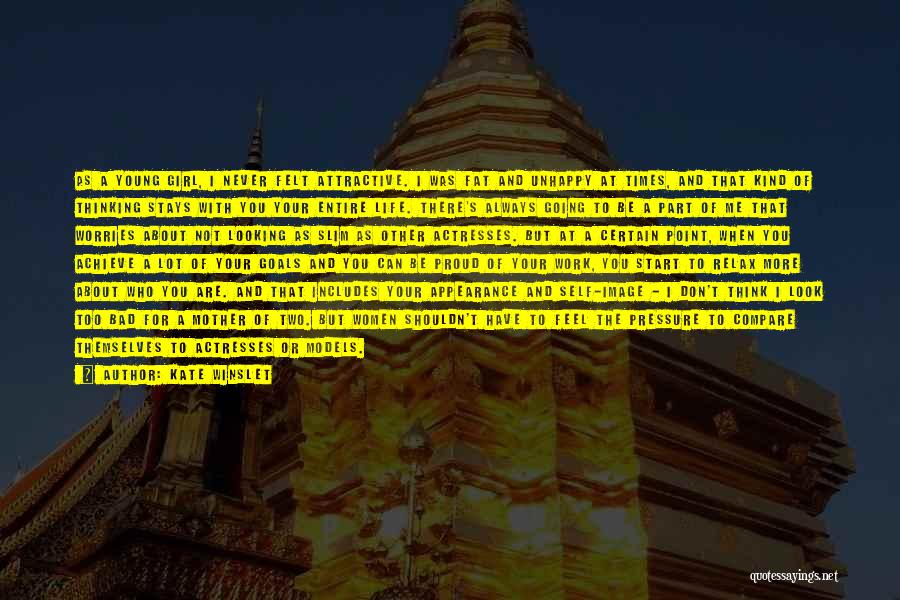 Kate Winslet Quotes: As A Young Girl, I Never Felt Attractive. I Was Fat And Unhappy At Times, And That Kind Of Thinking
