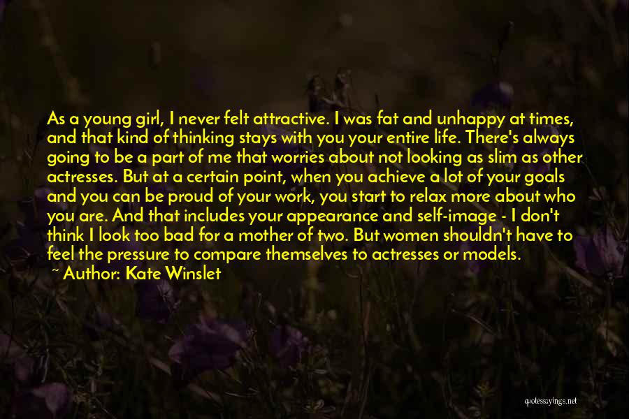 Kate Winslet Quotes: As A Young Girl, I Never Felt Attractive. I Was Fat And Unhappy At Times, And That Kind Of Thinking