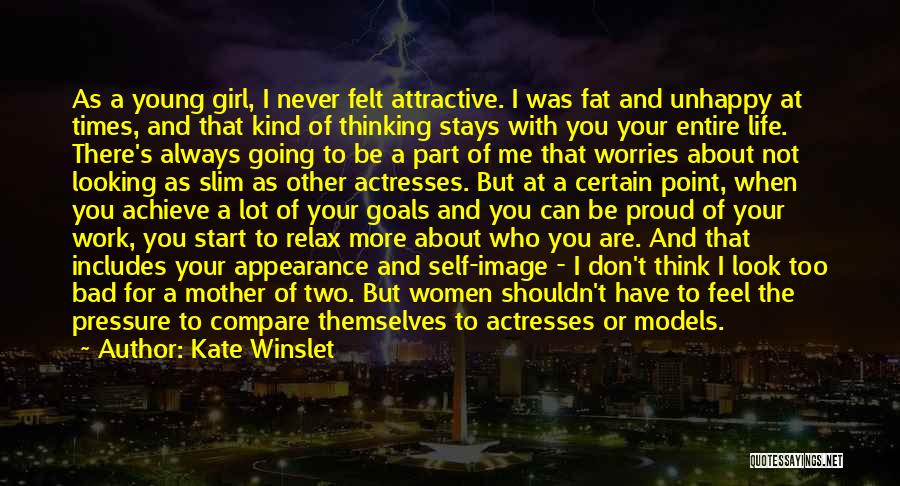 Kate Winslet Quotes: As A Young Girl, I Never Felt Attractive. I Was Fat And Unhappy At Times, And That Kind Of Thinking