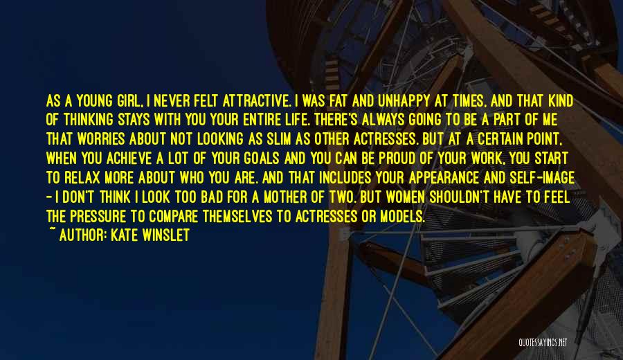 Kate Winslet Quotes: As A Young Girl, I Never Felt Attractive. I Was Fat And Unhappy At Times, And That Kind Of Thinking