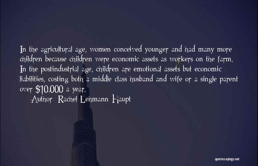 Rachel Lehmann-Haupt Quotes: In The Agricultural Age, Women Conceived Younger And Had Many More Children Because Children Were Economic Assets As Workers On