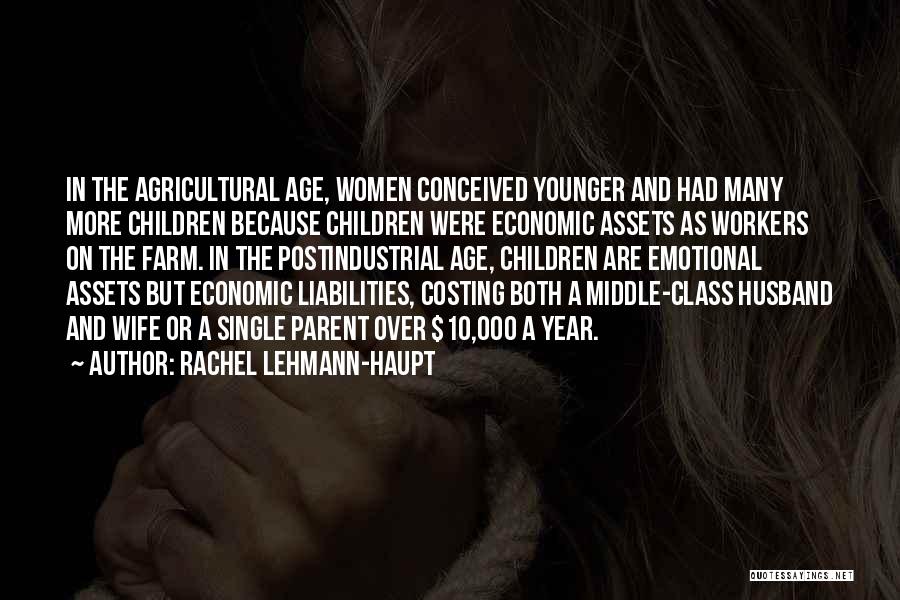 Rachel Lehmann-Haupt Quotes: In The Agricultural Age, Women Conceived Younger And Had Many More Children Because Children Were Economic Assets As Workers On