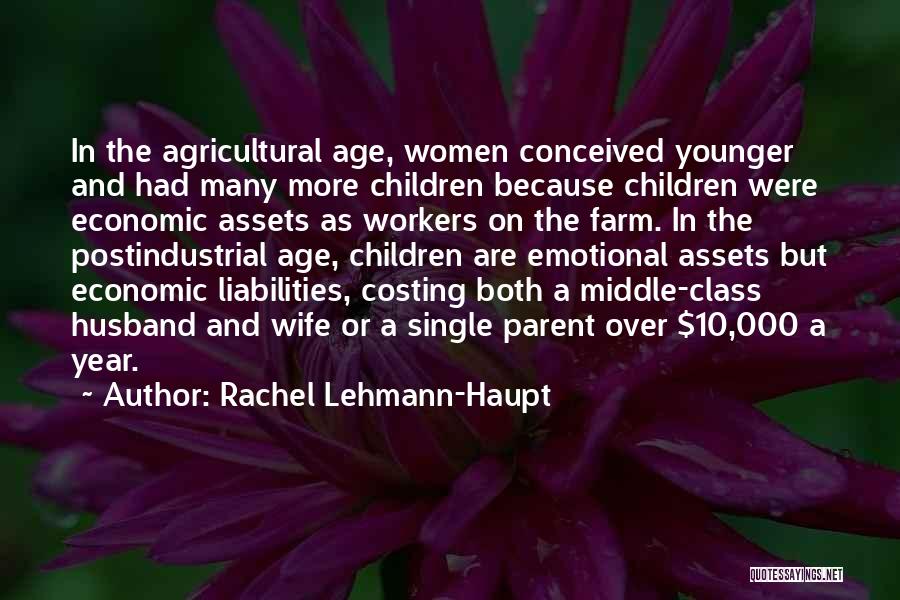 Rachel Lehmann-Haupt Quotes: In The Agricultural Age, Women Conceived Younger And Had Many More Children Because Children Were Economic Assets As Workers On