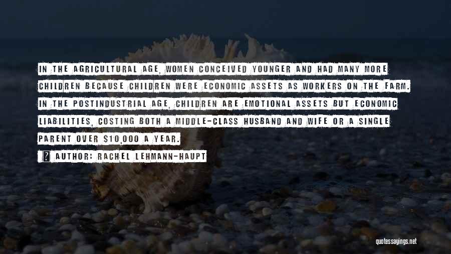 Rachel Lehmann-Haupt Quotes: In The Agricultural Age, Women Conceived Younger And Had Many More Children Because Children Were Economic Assets As Workers On