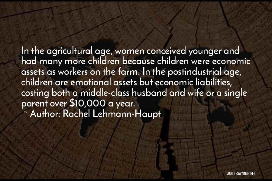 Rachel Lehmann-Haupt Quotes: In The Agricultural Age, Women Conceived Younger And Had Many More Children Because Children Were Economic Assets As Workers On