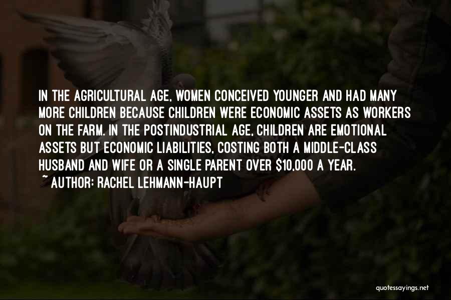Rachel Lehmann-Haupt Quotes: In The Agricultural Age, Women Conceived Younger And Had Many More Children Because Children Were Economic Assets As Workers On