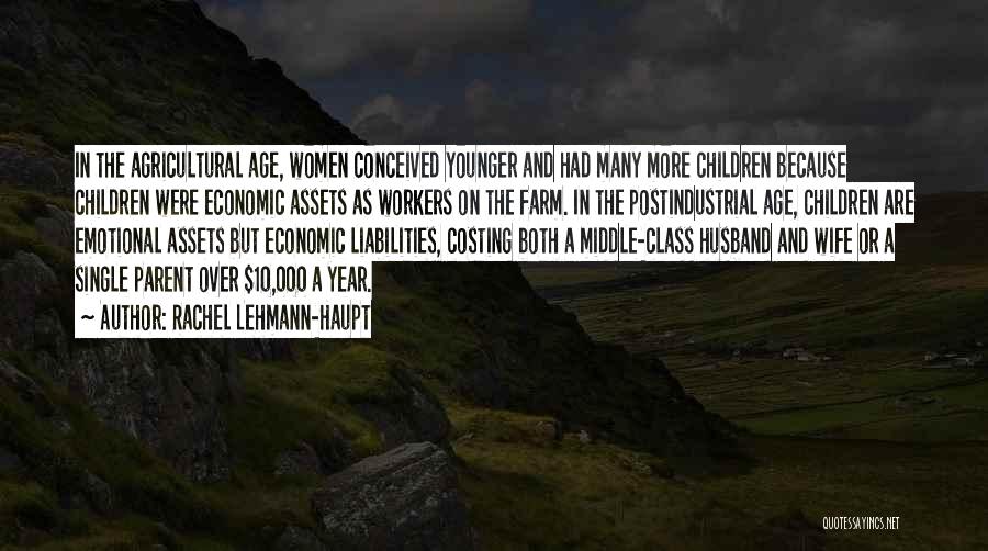 Rachel Lehmann-Haupt Quotes: In The Agricultural Age, Women Conceived Younger And Had Many More Children Because Children Were Economic Assets As Workers On