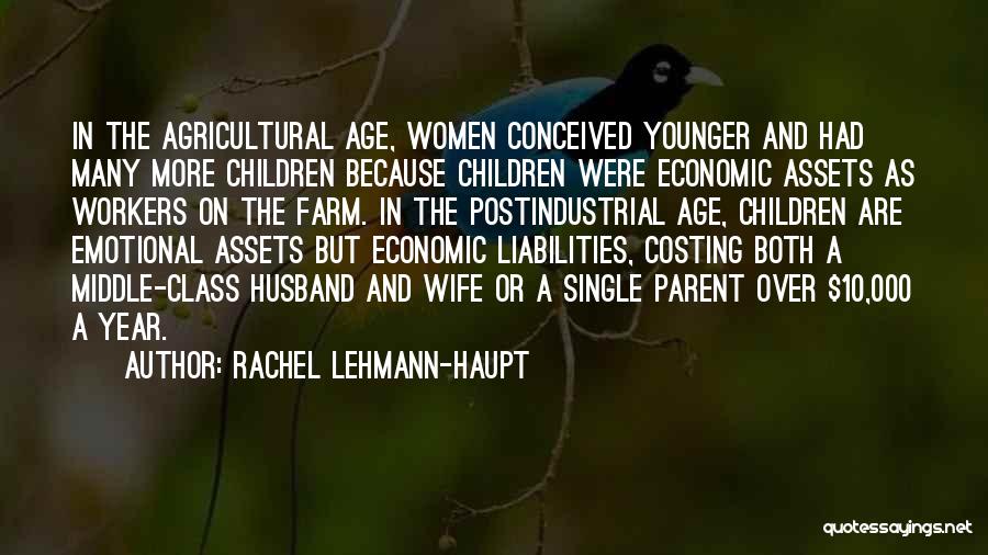 Rachel Lehmann-Haupt Quotes: In The Agricultural Age, Women Conceived Younger And Had Many More Children Because Children Were Economic Assets As Workers On