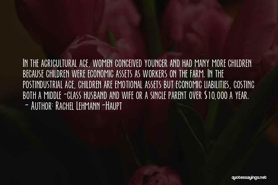 Rachel Lehmann-Haupt Quotes: In The Agricultural Age, Women Conceived Younger And Had Many More Children Because Children Were Economic Assets As Workers On