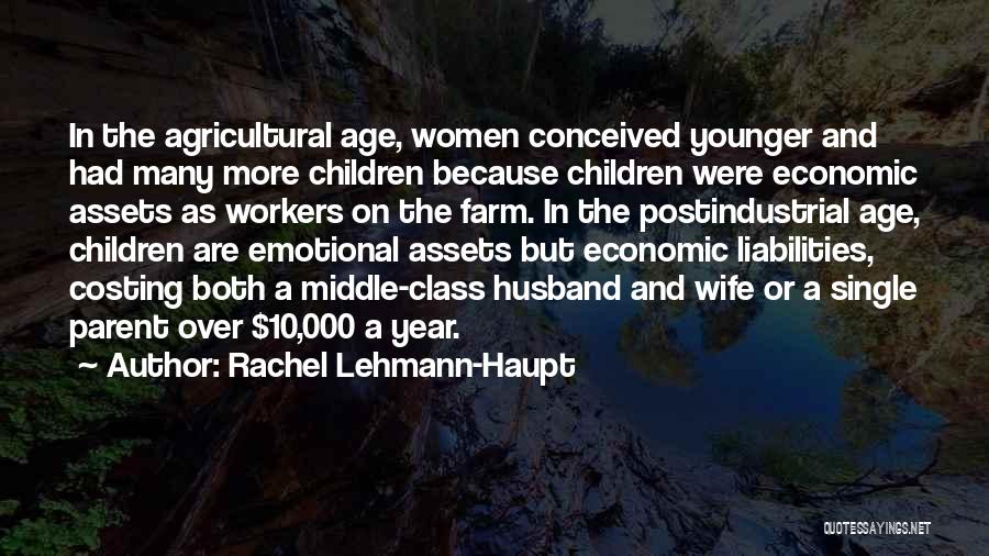 Rachel Lehmann-Haupt Quotes: In The Agricultural Age, Women Conceived Younger And Had Many More Children Because Children Were Economic Assets As Workers On