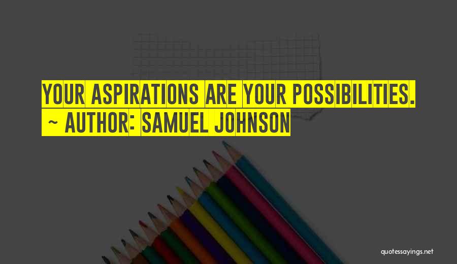 Samuel Johnson Quotes: Your Aspirations Are Your Possibilities.