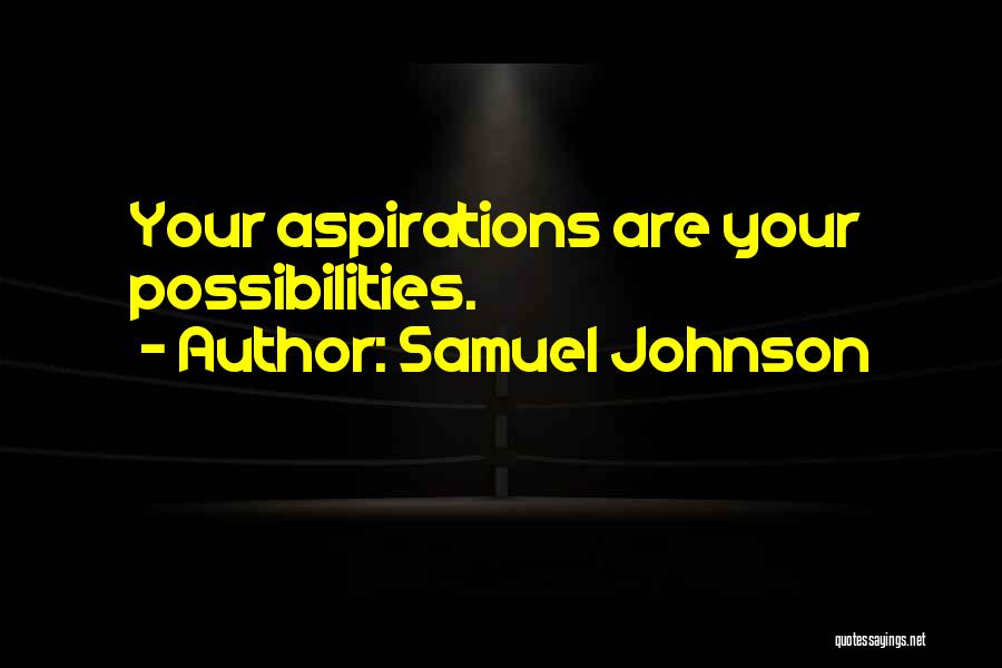 Samuel Johnson Quotes: Your Aspirations Are Your Possibilities.