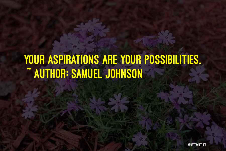 Samuel Johnson Quotes: Your Aspirations Are Your Possibilities.