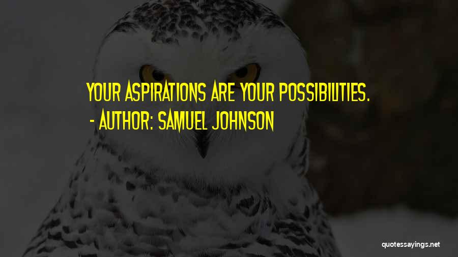 Samuel Johnson Quotes: Your Aspirations Are Your Possibilities.