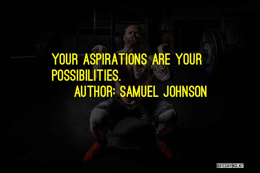 Samuel Johnson Quotes: Your Aspirations Are Your Possibilities.
