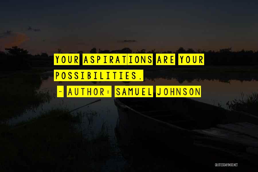Samuel Johnson Quotes: Your Aspirations Are Your Possibilities.