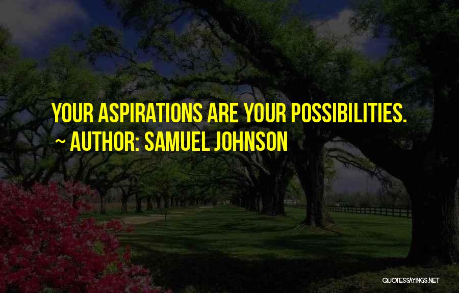Samuel Johnson Quotes: Your Aspirations Are Your Possibilities.