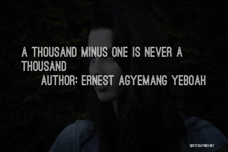 Ernest Agyemang Yeboah Quotes: A Thousand Minus One Is Never A Thousand
