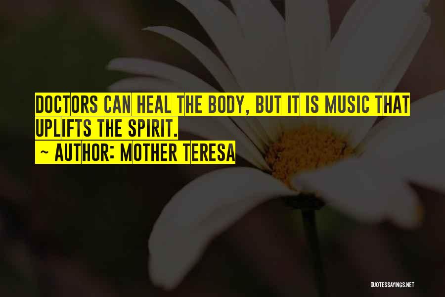 Mother Teresa Quotes: Doctors Can Heal The Body, But It Is Music That Uplifts The Spirit.