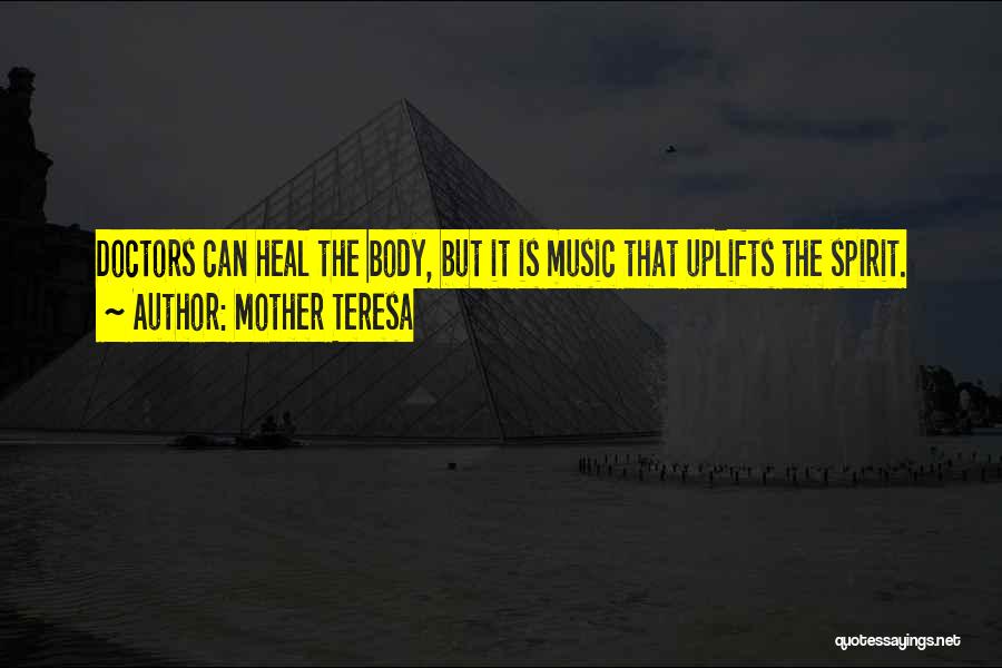 Mother Teresa Quotes: Doctors Can Heal The Body, But It Is Music That Uplifts The Spirit.