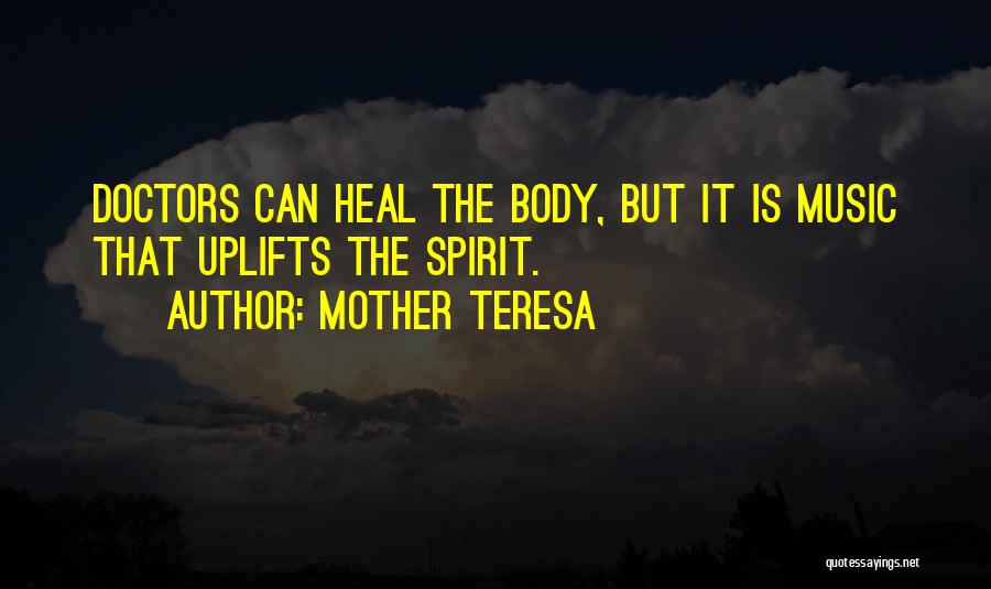 Mother Teresa Quotes: Doctors Can Heal The Body, But It Is Music That Uplifts The Spirit.