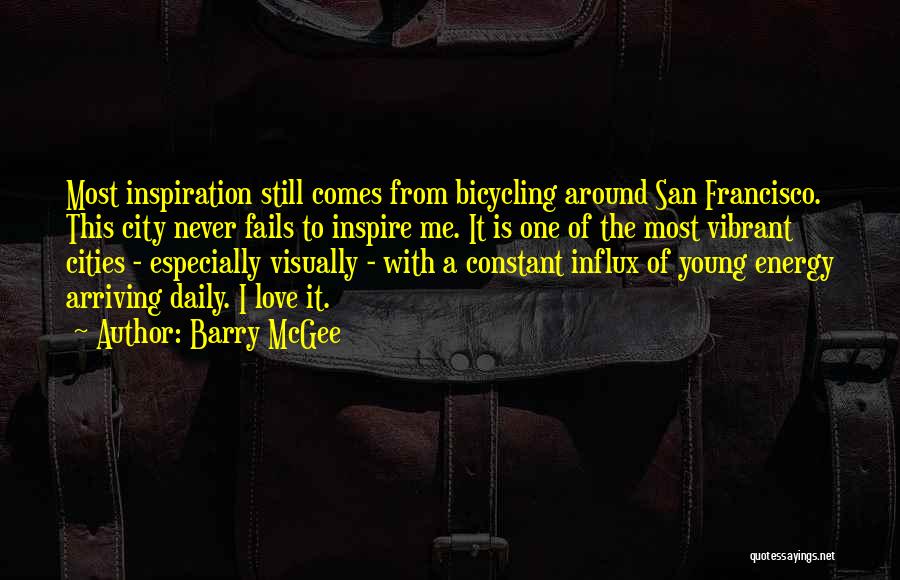 Barry McGee Quotes: Most Inspiration Still Comes From Bicycling Around San Francisco. This City Never Fails To Inspire Me. It Is One Of