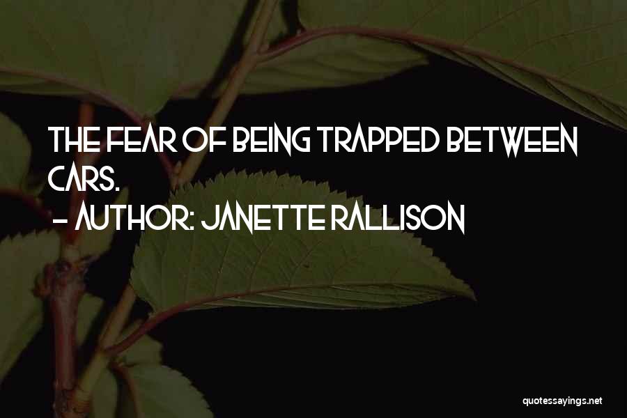 Janette Rallison Quotes: The Fear Of Being Trapped Between Cars.