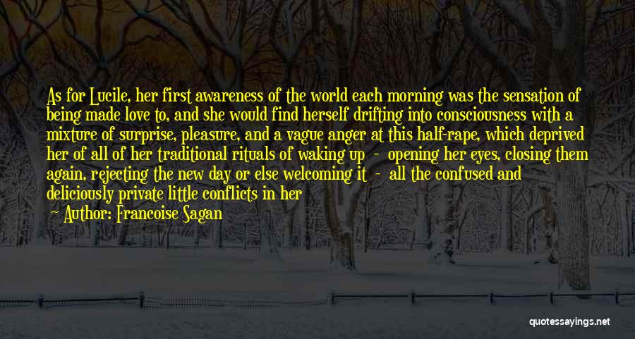 Francoise Sagan Quotes: As For Lucile, Her First Awareness Of The World Each Morning Was The Sensation Of Being Made Love To, And