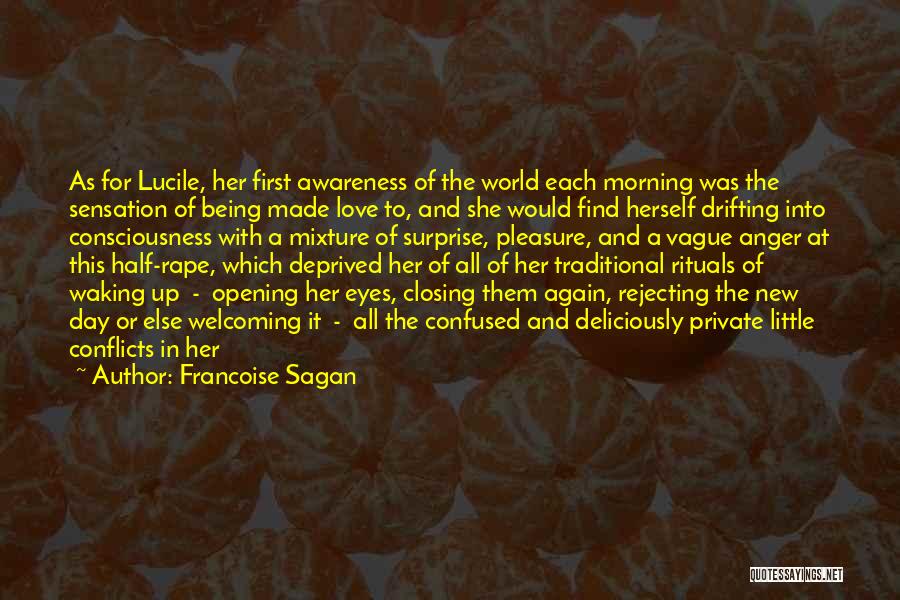 Francoise Sagan Quotes: As For Lucile, Her First Awareness Of The World Each Morning Was The Sensation Of Being Made Love To, And