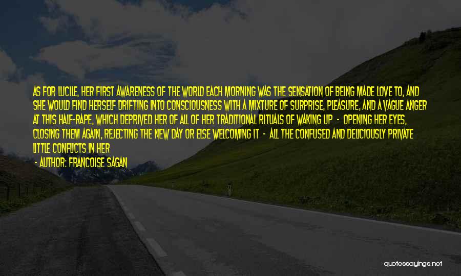 Francoise Sagan Quotes: As For Lucile, Her First Awareness Of The World Each Morning Was The Sensation Of Being Made Love To, And