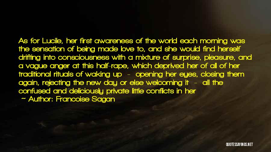 Francoise Sagan Quotes: As For Lucile, Her First Awareness Of The World Each Morning Was The Sensation Of Being Made Love To, And