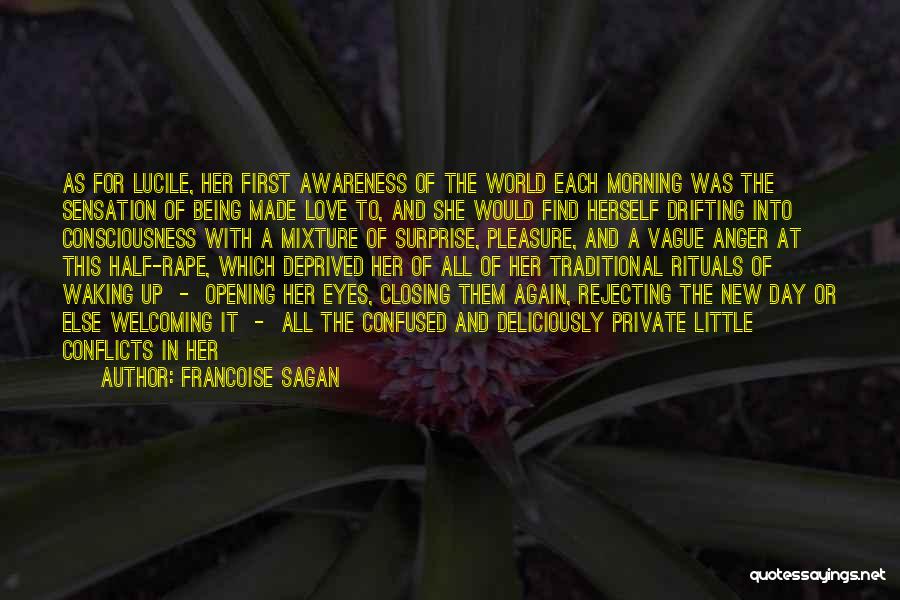 Francoise Sagan Quotes: As For Lucile, Her First Awareness Of The World Each Morning Was The Sensation Of Being Made Love To, And