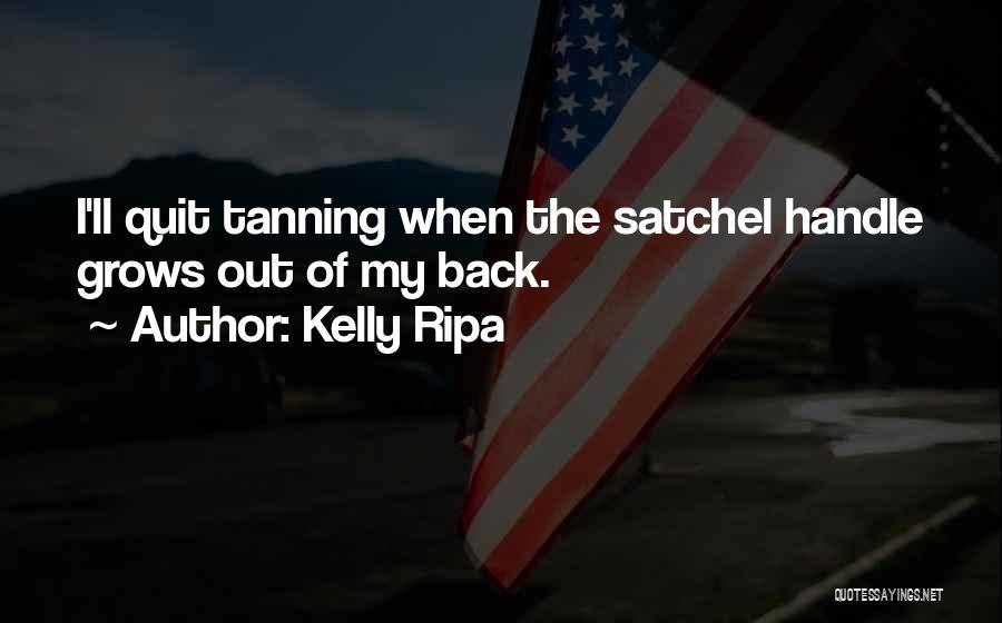 Kelly Ripa Quotes: I'll Quit Tanning When The Satchel Handle Grows Out Of My Back.